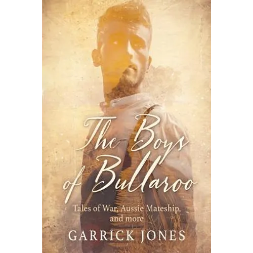 The Boys of Bullaroo: Tales of War, Aussie Mateship and more