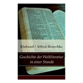 Geschichte der Weltliteratur in einer Stunde: Indien + Assyrien und Babylon + China + Japan + Persien + Ägypten + Juden und Christen + Arabien und Tür