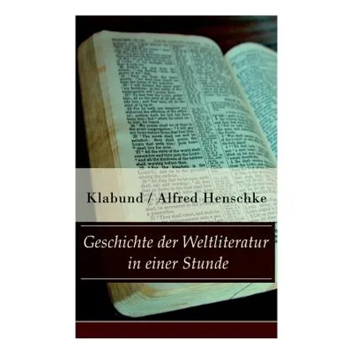 Geschichte der Weltliteratur in einer Stunde: Indien + Assyrien und Babylon + China + Japan + Persien + Ägypten + Juden und Christen + Arabien und Tür