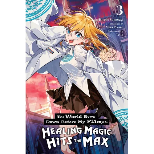The World Bows Down Before My Flames, Vol. 3 (Novel): Healing Magic Hits the Max