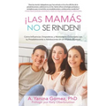 ¡Las Mamás No se Rinden!: Cómo Influenciar, Empoderar, y Mantenerte Conectada con tu Preadolescente o Adolescente en un Mundo Ruidoso