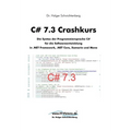 C# 7.3 Crashkurs: Die Syntax der Programmiersprache C# für die Softwareentwicklung in .NET Framework, .NET Core und Xamarin