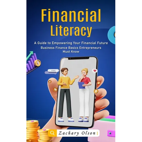 Financial Literacy: A Guide to Empowering Your Financial Future (Business Finance Basics Entrepreneurs Must Know)