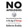 No Apologies: How to Find and Free Your Voice in the Age of Outrage--Lessons for the Silenced Majority