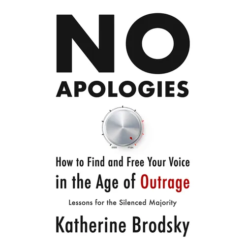 No Apologies: How to Find and Free Your Voice in the Age of Outrage--Lessons for the Silenced Majority
