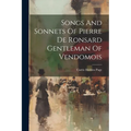 Songs And Sonnets Of Pierre De Ronsard Gentleman Of Vendomois