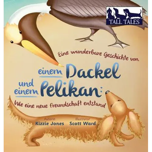 Eine wunderbare Geschichte von einem Dackel und einem Pelikan (German/English Bilingual Hard Cover): Wie eine neue Freundschaft entstand (Tall Tales #