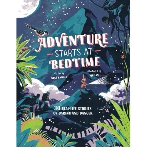 Adventure Starts at Bedtime: 30 Real-Life Stories of Daring and Danger