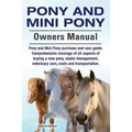 Pony and Mini Pony Owners Manual. Pony and Mini Pony purchase and care guide. Comprehensive coverage of all aspects of buying a new pony, stable manag