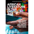 African Literature in the Digital Age: Class and Sexual Politics in New Writing from Nigeria and Kenya