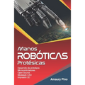 Manos Robóticas Protésicas: Desarrollo de prototipos, microcontroladores, open source, modelado CAD, impresión 3D.