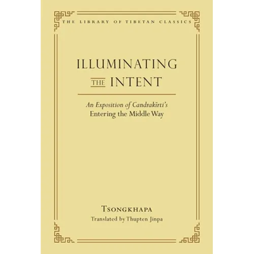 Illuminating the Intent: An Exposition of Candrakirti's Entering the Middle Way