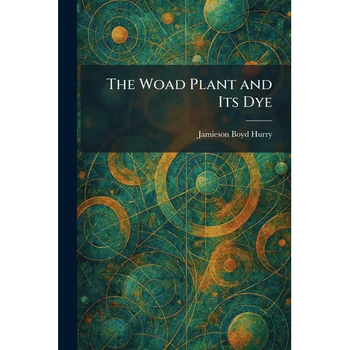 The Woad Plant and Its Dye