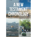 A New Testament Chronology: Including the Lives of Jesus, Mary, Paul, and Apostles