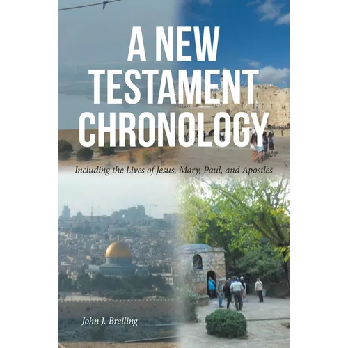 A New Testament Chronology: Including the Lives of Jesus, Mary, Paul, and Apostles