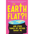 The Earth Is Flat?! And Other Things My Mother Taught Me: How a childhood in the evangelical church became an adulthood in conspiracy theories