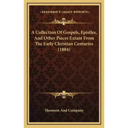 A Collection Of Gospels, Epistles, And Other Pieces Extant From The Early Christian Centuries (1884)