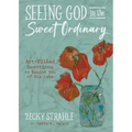 Seeing God in the Sweet Ordinary: Art-Filled Devotions to Remind You of His Love