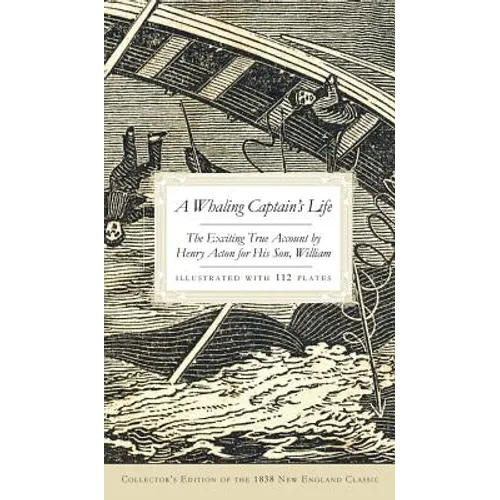 A Whaling Captain's Life: The Exciting True Account by Henry Acton for His Son, William (Collector's)