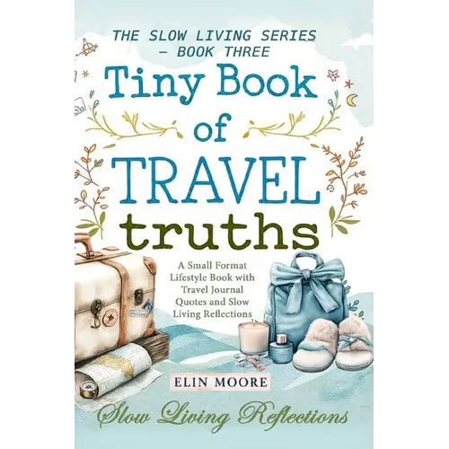 Tiny Book of Travel Truths: A Small Format Lifestyle Book with Travel Journal Quotes and Slow Living Reflections