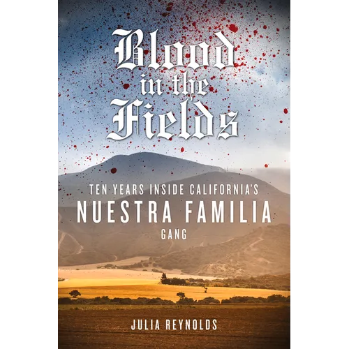 Blood in the Fields: Ten Years Inside California's Nuestra Familia Gang