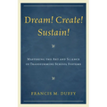 Dream! Create! Sustain!: Mastering the Art and Science of Transforming School Systems