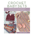 Crochet Baby Sets: 30 Patterns for Blankets, Booties, Hats, Tops, and More