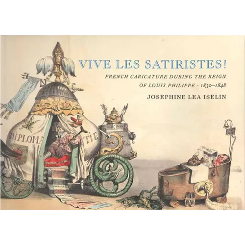 Vive Les Satiristes!: French Caricature During the Reign of Louis Philipp, 1830-1848