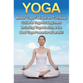 Yoga: Master Yoga Fast with the Complete Guide to Yoga for Beginners; Including Yoga Basics & the Best Yoga Poses for All Levels!