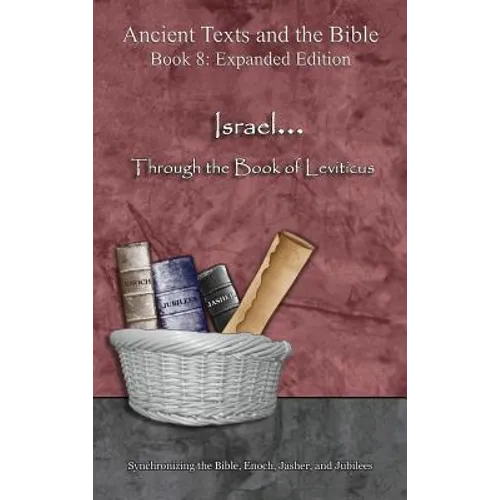 Israel... Through the Book of Leviticus - Expanded Edition: Synchronizing the Bible, Enoch, Jasher, and Jubilees