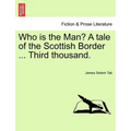 Who Is the Man? a Tale of the Scottish Border ... Third Thousand.