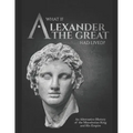 What if Alexander the Great Had Lived? An Alternative History of the Macedonian King and His Empire