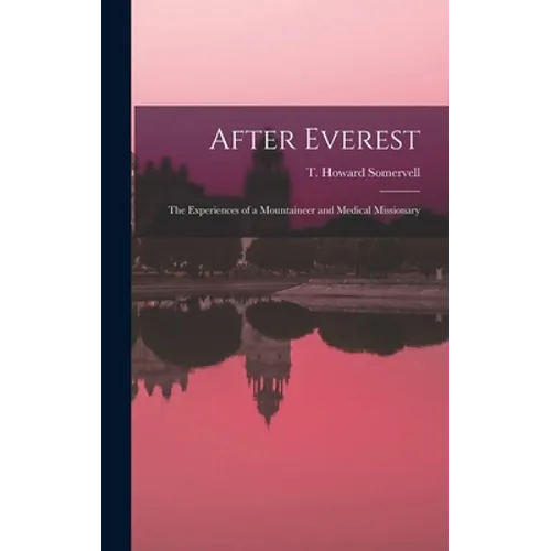 After Everest; the Experiences of a Mountaineer and Medical Missionary