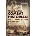 The U.S. Army Combat Historian and Combat History Operations: World War I to the Vietnam War
