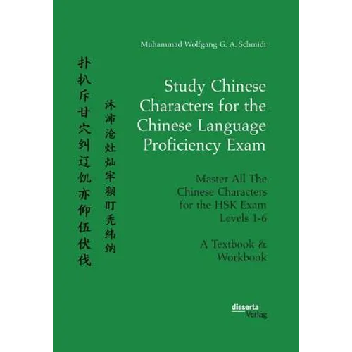 Study Chinese Characters for the Chinese Language Proficiency Exam. Master All The Chinese Characters for the HSK Exam Levels 1-6. A Textbook & Workbo