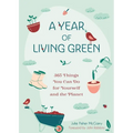 A Year of Living Green: 365 Things You Can Do for Yourself and the Planet