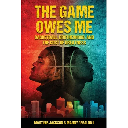 The Game Owes Me: Basketball, Brotherhood, and the Cost of Greatness