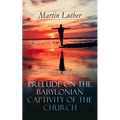 Prelude on the Babylonian Captivity of the Church: Theological Treatise on Sacraments of the Catholic Church