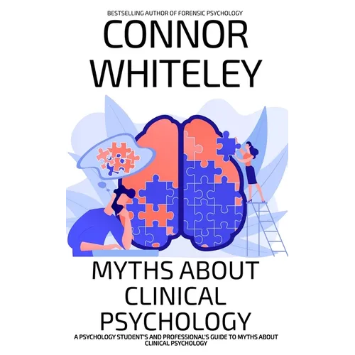 Myths About Clinical Psychology: A Psychology Student's And Professional's Guide To Myths About Clinical Psychology