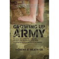 Growing up Army: The story of a soldier, his loving wife, and their nine adventurous Army Brats traveling the world in service to our country