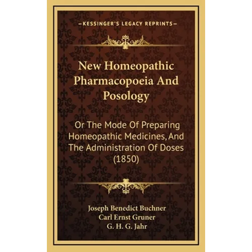 New Homeopathic Pharmacopoeia And Posology: Or The Mode Of Preparing Homeopathic Medicines, And The Administration Of Doses (1850)