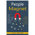 People Magnet: How to Talk Effectively Quiet Your Mind and Become a People Magnet (Build Powerful Relationships and Positively Impact the Lives of Eve