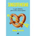 Singlutenismo: La Guía Definitiva Para Un Día a Día Sin Gluten / Glutenfreeism: The Ultimate Guide for a Gluten-Free Daily Life