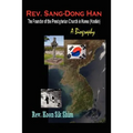 Rev. Sang-Dong Han, The Founder of the Presbyterian Church in Korea (Koshin): A Biography