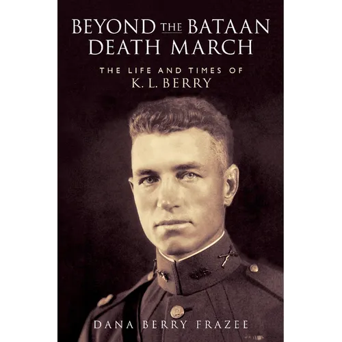Beyond the Bataan Death March: The Life and Times of K.L. Berry