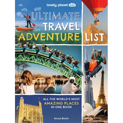 Lonely Planet Kids Your Ultimate Travel Adventure List: All the World's Most Amazing Places in One Book