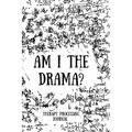 Am I the Drama?