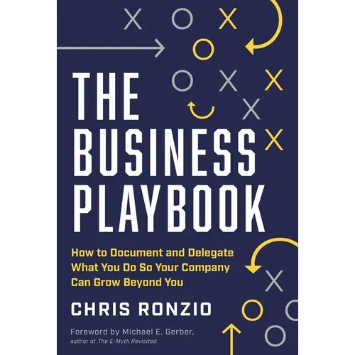 The Business Playbook: How to Document and Delegate What You Do So Your Company Can Grow Beyond You