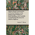 Modern Road Construction; A Practical Treatise on the Engineering Problems of Road Building, with Carefully Compiled Specifications for Modern Highway