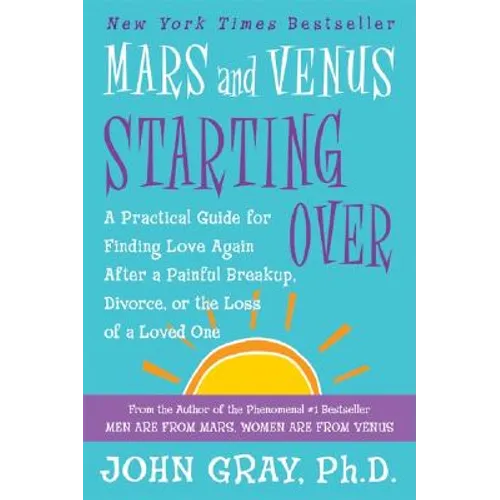 Mars and Venus Starting Over: A Practical Guide for Finding Love Again After a Painful Breakup, Divorce, or the Loss of a Loved One